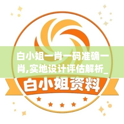 白小姐一肖一码准确一肖,实地设计评估解析_手游版15.721