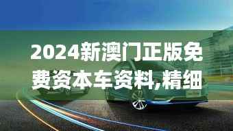2024新澳门正版免费资本车资料,精细评估解析_Z4.888
