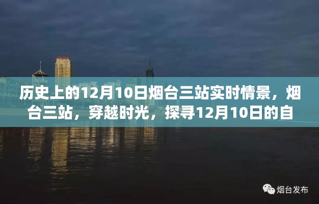 烟台三站历史时光回溯,探寻自然秘境的穿越之旅——12月10日实时情景揭秘