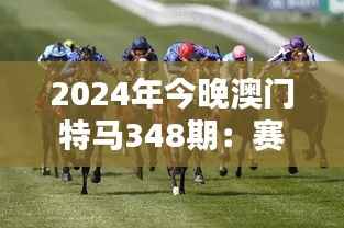 2024年今晚澳门特马348期:赛马精神与澳门之魂