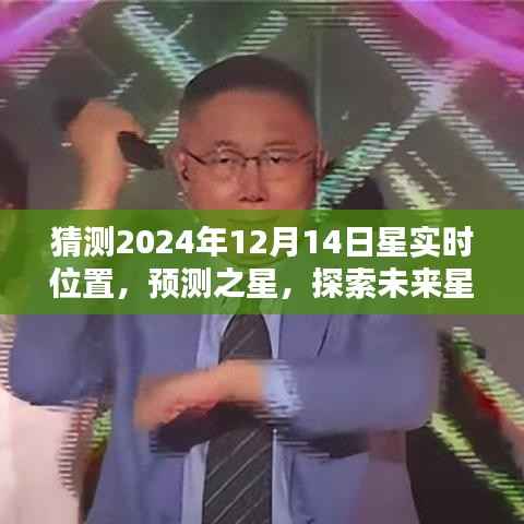 探索未来星实时位置预测系统，预测之星揭示2024年12月14日星实时位置猜测