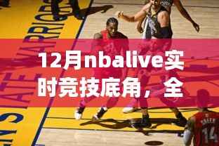全面解析,12月NBA Live实时竞技底角——特性、体验、竞品对比及用户群体分析