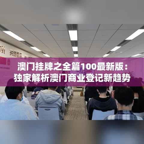 澳门挂牌之全篇100最新版:独家解析澳门商业登记新趋势