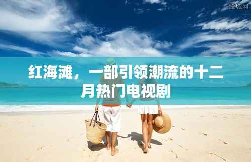 红海滩,十二月潮流引领者的热门电视剧