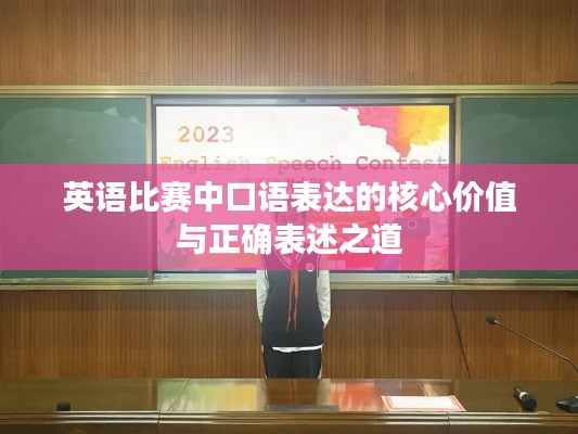 英语比赛中口语表达的核心价值与正确表述之道