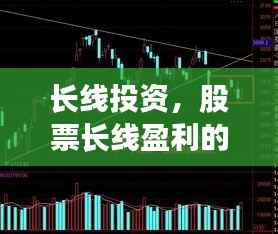 长线投资,股票长线盈利的智慧策略