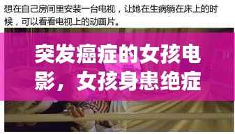 突发癌症的女孩电影,女孩身患绝症电影