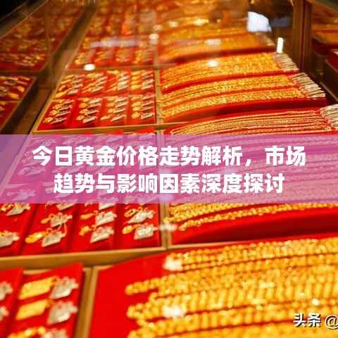今日黄金价格走势解析,市场趋势与影响因素深度探讨