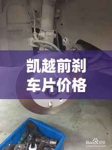 凯越前刹车片价格解析,影响价格因素大探讨