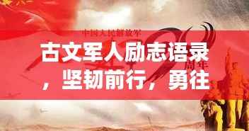 古文军人励志语录,坚韧前行,勇往直前,铸就辉煌战魂!
