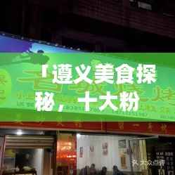 「遵义美食探秘,十大粉面名店排行榜,地道美味之旅」