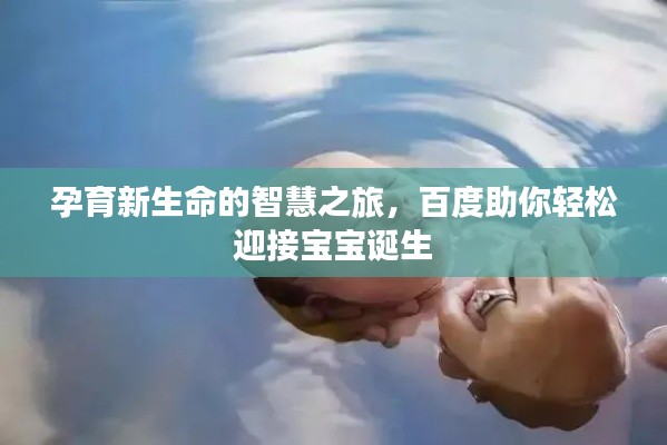孕育新生命的智慧之旅,百度助你轻松迎接宝宝诞生