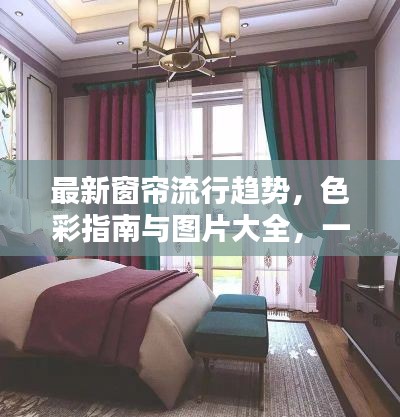 最新窗帘流行趋势，色彩指南与图片大全，一眼选对心仪款式！
